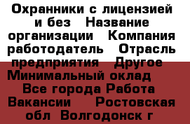 Охранники с лицензией и без › Название организации ­ Компания-работодатель › Отрасль предприятия ­ Другое › Минимальный оклад ­ 1 - Все города Работа » Вакансии   . Ростовская обл.,Волгодонск г.